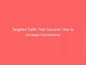 Targeted Traffic That Converts How To Increase Conversions 144204