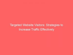 targeted website visitors strategies to increase traffic effectively 143915