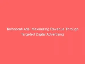 Technorati Ads Maximizing Revenue Through Targeted Digital Advertising 146263
