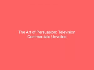 the art of persuasion television commercials unveiled 148946