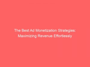 the best ad monetization strategies maximizing revenue effortlessly 147027