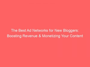 the best ad networks for new bloggers boosting revenue monetizing your content 147354