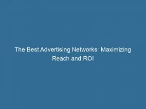 The Best Advertising Networks: Maximizing Reach And Roi 1 The Best Advertising Networks Maximizing Reach And Roi 143448