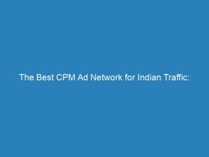 the best cpm ad network for indian traffic unlocking profitable potential 147735