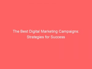 the best digital marketing campaigns strategies for success 150422