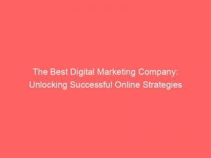 The Best Digital Marketing Company Unlocking Successful Online Strategies 149625