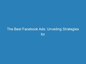 the best facebook ads unveiling strategies for success 148505