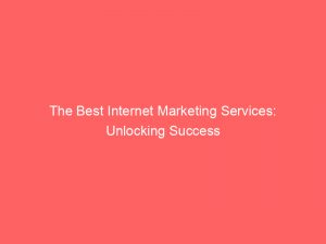 the best internet marketing services unlocking success 151807