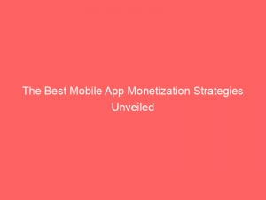 the best mobile app monetization strategies unveiled 147223