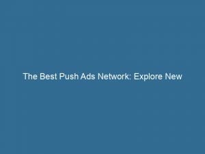 the best push ads network explore new advertising opportunities 145745
