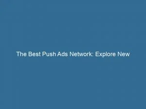 The Best Push Ads Network: Explore New Advertising Opportunities 1 The Best Push Ads Network Explore New Advertising Opportunities 145745