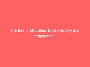 the best traffic sites boost visibility and engagement 144598