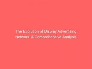 the evolution of display advertising network a comprehensive analysis 151212