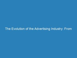 the evolution of the advertising industry from print to digital 149115