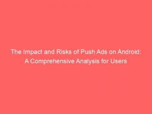 the impact and risks of push ads on android a comprehensive analysis for users 144247