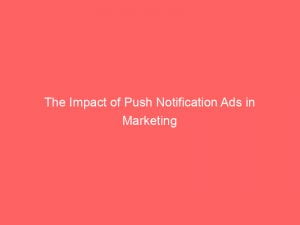 the impact of push notification ads in marketing 143332