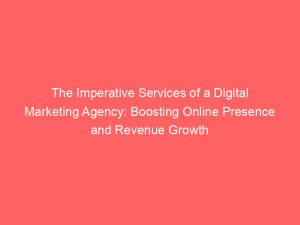 the imperative services of a digital marketing agency boosting online presence and revenue growth 160044 1