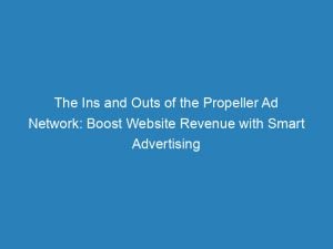 the ins and outs of the propeller ad network boost website revenue with smart advertising strategies 147504