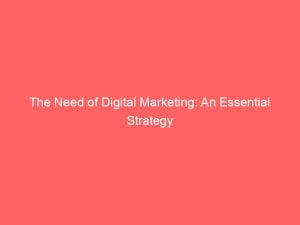 the need of digital marketing an essential strategy 150399