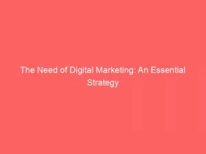 The Need Of Digital Marketing An Essential Strategy 150399