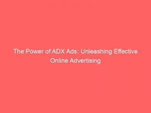 the power of adx ads unleashing effective online advertising 150733