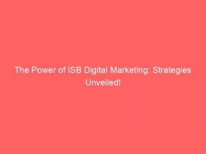 the power of isb digital marketing strategies unveiled 149969