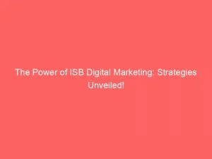 The Power Of Isb Digital Marketing Strategies Unveiled 149969