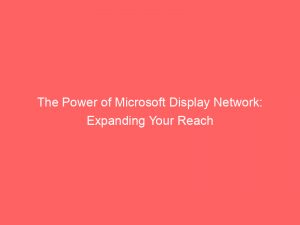 the power of microsoft display network expanding your reach 147795