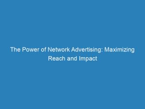 the power of network advertising maximizing reach and impact 149772
