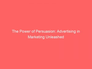 the power of persuasion advertising in marketing unleashed 148826