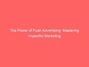 the power of push advertising mastering impactful marketing 144015