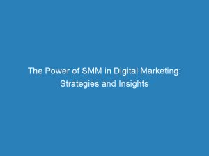 the power of smm in digital marketing strategies and insights 149831