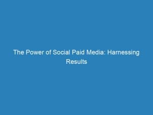 the power of social paid media harnessing results 150577