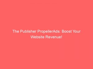 The Publisher Propellerads Boost Your Website Revenue 151421