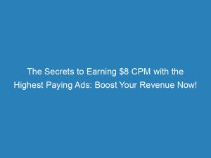 the secrets to earning 8 cpm with the highest paying ads boost your revenue now 147327