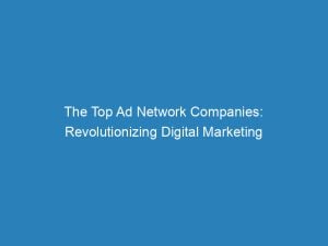 the top ad network companies revolutionizing digital marketing 157810 1