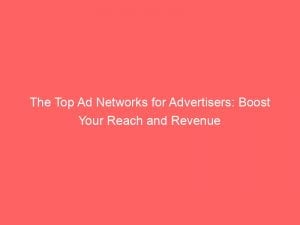 the top ad networks for advertisers boost your reach and revenue 145224