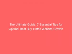 the ultimate guide 7 essential tips for optimal best buy traffic website growth 144422