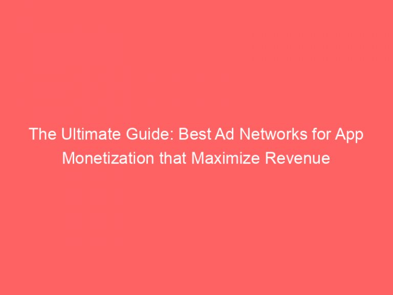 The Ultimate Guide: Best Ad Networks For App Monetization That Maximize ...