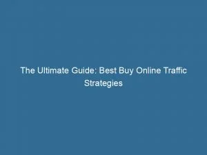 The Ultimate Guide: Best Buy Online Traffic Strategies 1 The Ultimate Guide Best Buy Online Traffic Strategies 143897