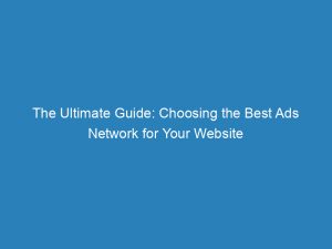 the ultimate guide choosing the best ads network for your website 145255