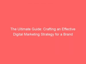 the ultimate guide crafting an effective digital marketing strategy for a brand 150305