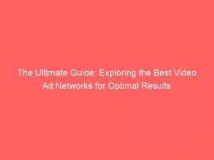 the ultimate guide exploring the best video ad networks for optimal results 147750