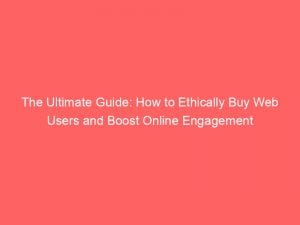 the ultimate guide how to ethically buy web users and boost online engagement 143968