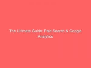 the ultimate guide paid search google analytics 150018