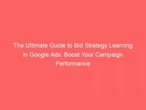 The Ultimate Guide To Bid Strategy Learning In Google Ads Boost Your Campaign Performance 152068