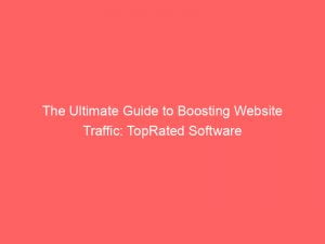 the ultimate guide to boosting website traffic toprated software 143900