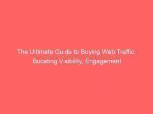 the ultimate guide to buying web traffic boosting visibility engagement 145102