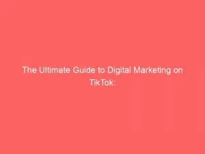 The Ultimate Guide To Digital Marketing On Tiktok: 4 The Ultimate Guide To Digital Marketing On Tiktok 150978