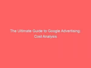 The Ultimate Guide To Google Advertising Cost Analysis 149365